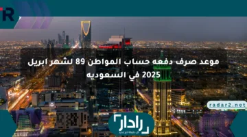 موعد صرف دفعة حساب المواطن 89 لشهر أبريل 2025 في السعودية